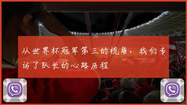 从世界杯冠军第三的视角,我们专访了队长的心路历程