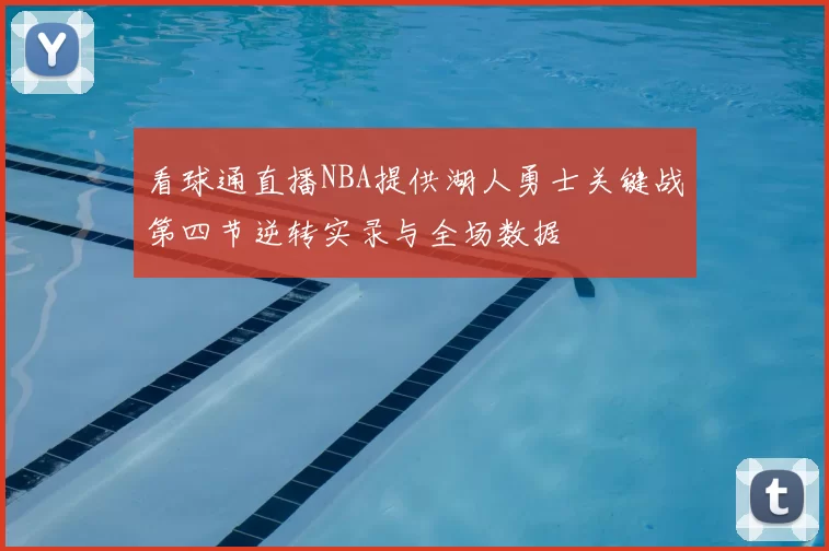 看球通直播NBA提供湖人勇士关键战第四节逆转实录与全场数据