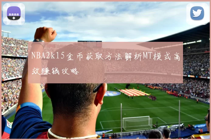 NBA2k15金币获取方法解析MT模式高效赚钱攻略