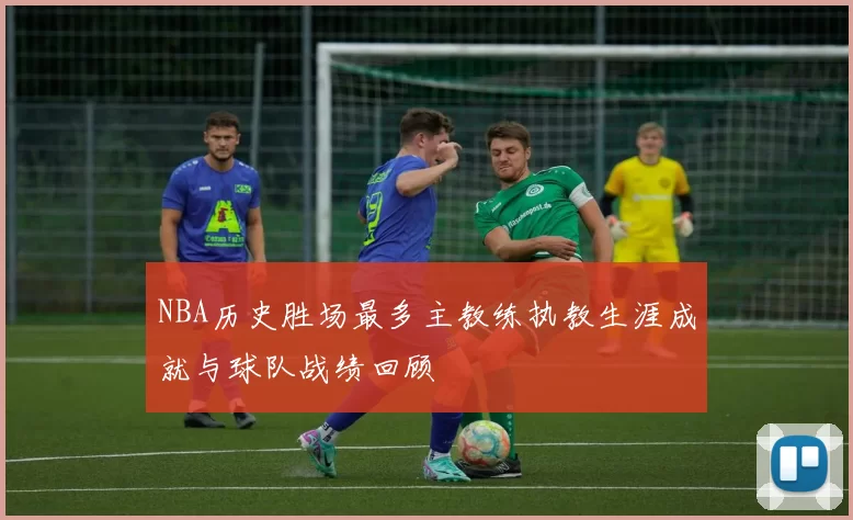 NBA历史胜场最多主教练执教生涯成就与球队战绩回顾