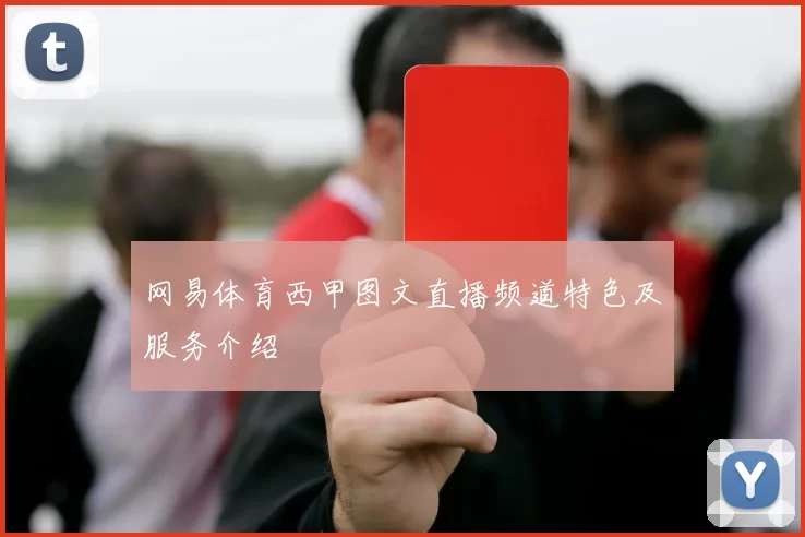 网易体育西甲图文直播频道特色及服务介绍