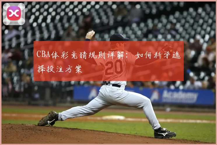 CBA体彩竞猜规则详解:如何科学选择投注方案