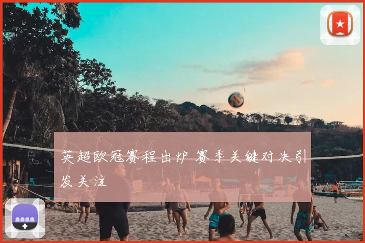 英超欧冠赛程出炉 赛季关键对决引发关注