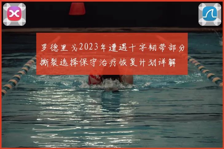 罗德里戈2023年遭遇十字韧带部分撕裂选择保守治疗恢复计划详解