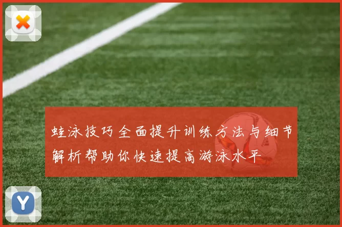 蛙泳技巧全面提升训练方法与细节解析帮助你快速提高游泳水平