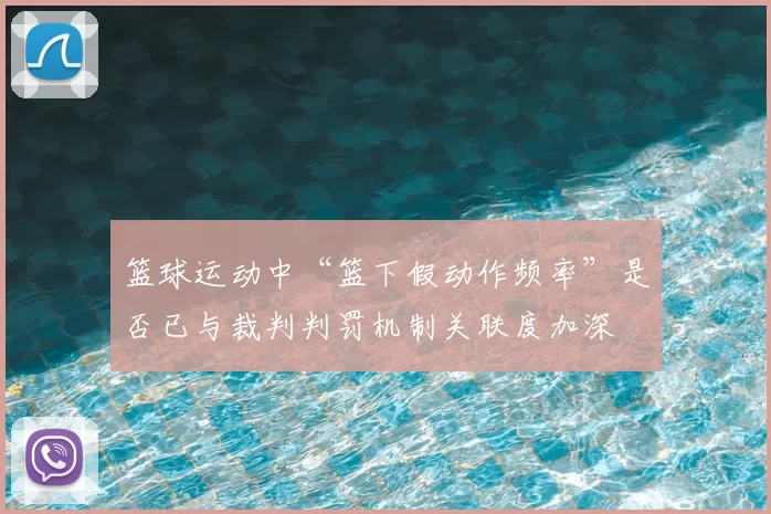 篮球运动中“篮下假动作频率”是否已与裁判判罚机制关联度加深