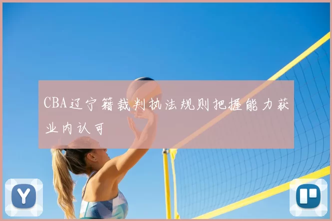 CBA辽宁籍裁判执法规则把握能力获业内认可
