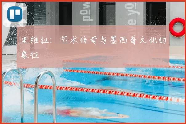 里维拉:艺术传奇与墨西哥文化的象征