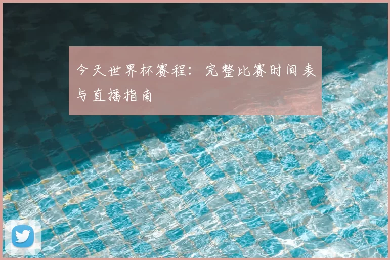 今天世界杯赛程:完整比赛时间表与直播指南