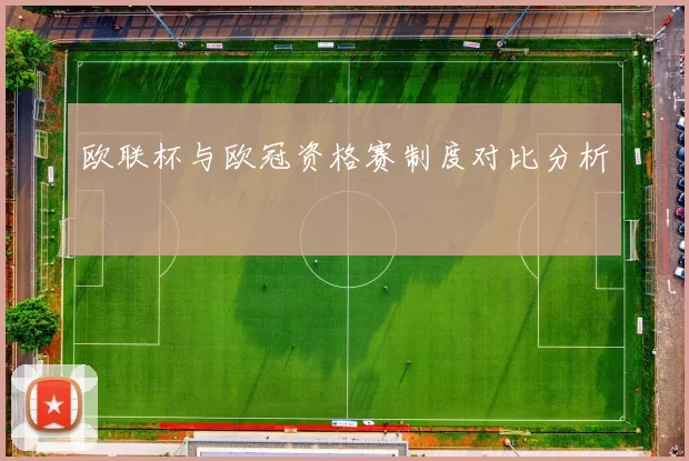 欧联杯与欧冠资格赛制度对比分析