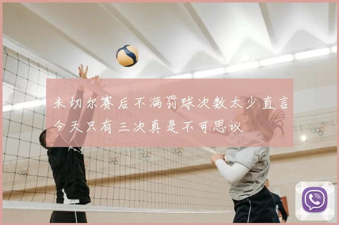 米切尔赛后不满罚球次数太少直言今天只有三次真是不可思议