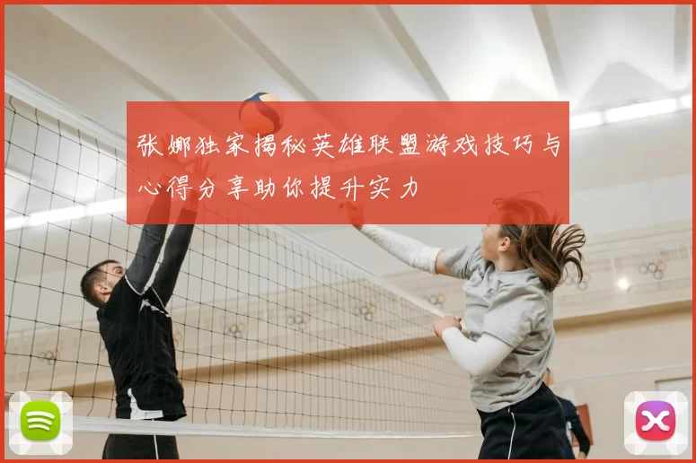 张娜独家揭秘英雄联盟游戏技巧与心得分享助你提升实力