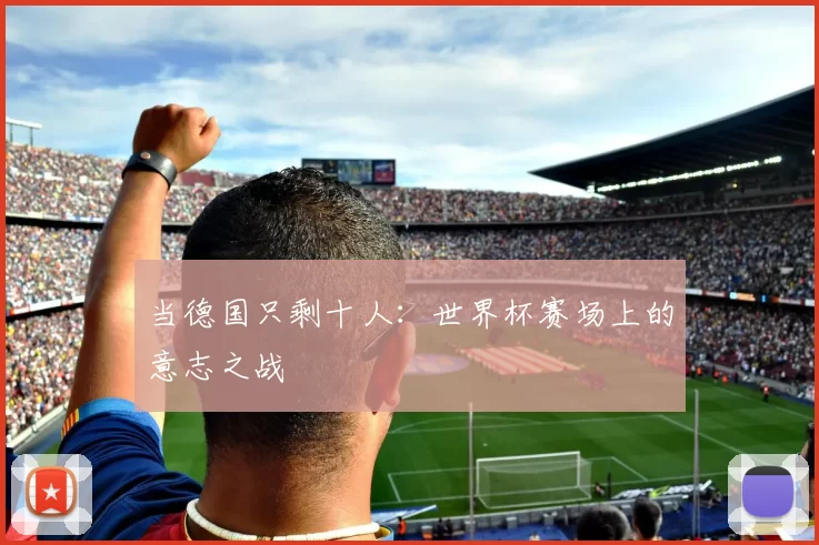 当德国只剩十人:世界杯赛场上的意志之战