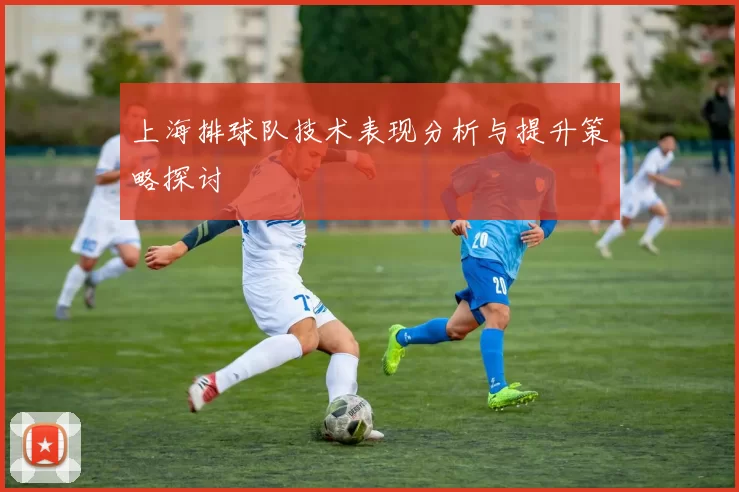 上海排球队技术表现分析与提升策略探讨